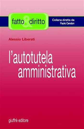 L' autotutela amministrativa - Alessio Liberati - Libro Giuffrè 2006, Fatto & diritto | Libraccio.it