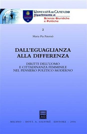 Dall'eguaglianza alla differenza. Diritti dell'uomo e cittadinanza femminile nel pensiero politico moderno - M. Pia Paternò - Libro Giuffrè 2006, Univ. Camerino-Dip. scienze giur. e pol. | Libraccio.it