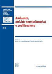Ambiente, attività amministrativa e codificazione. Atti del 1° Colloquio di diritto dell'ambiente (Teramo, 29-30 aprile 2005)