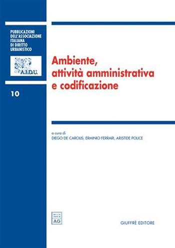 Ambiente, attività amministrativa e codificazione. Atti del 1° Colloquio di diritto dell'ambiente (Teramo, 29-30 aprile 2005)  - Libro Giuffrè 2006, Ass. italiana diritto urbanistico | Libraccio.it