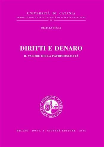 Diritti e denaro. Il valore della patrimonialità - Delia La Rocca - Libro Giuffrè 2006, Univ. Catania-Fac. scienze politiche | Libraccio.it