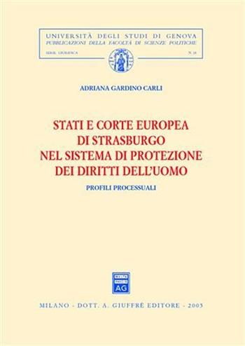 Stati e Corte europea di Strasburgo nel sistema di protezione dei diritti dell'uomo. Profili processuali - Adriana Gardino Carli - Libro Giuffrè 2005, Univ. Genova-Fac. scienze politiche | Libraccio.it