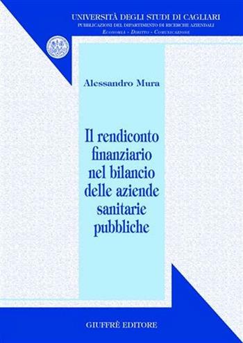 Il rendiconto finanziario nel bilancio delle aziende sanitarie pubbliche - Alessandro Mura - Libro Giuffrè 2005, Univ. Cagliari-Dip. ricerche aziendali | Libraccio.it