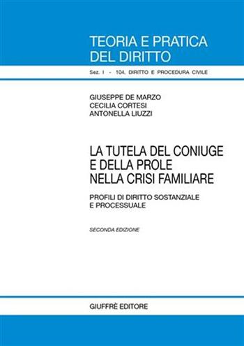 La tutela del coniuge e della prole nella crisi familiare. Profili di diritto sostanziale e processuale - Giuseppe De Marzo, Cecilia Cortesi, Antonella Liuzzi - Libro Giuffrè 2007, Teoria pratica dir. I: dir. e proc. civ. | Libraccio.it