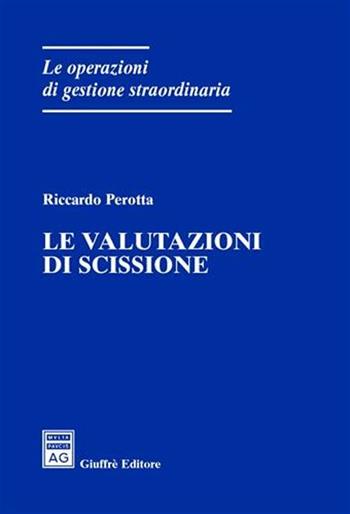 Le valutazioni di scissione - Riccardo Perotta - Libro Giuffrè 2006, Le operazioni di gestione straordinaria | Libraccio.it