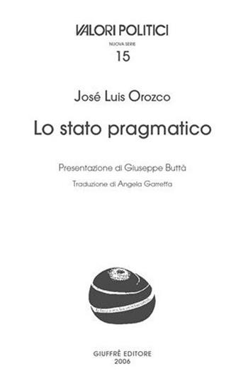 Lo Stato pragmatico - José L. Orozco - Libro Giuffrè 2006, Valori politici | Libraccio.it