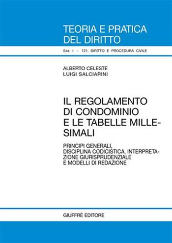 Il regolamento di condominio e le tabelle millesimali. Principi generali, disciplina codicistica, interpretazione giurisprudenziale e modelli di redazione - Alberto Celeste, Luigi Salciarini - Libro Giuffrè 2006, Teoria pratica dir. I: dir. e proc. civ. | Libraccio.it