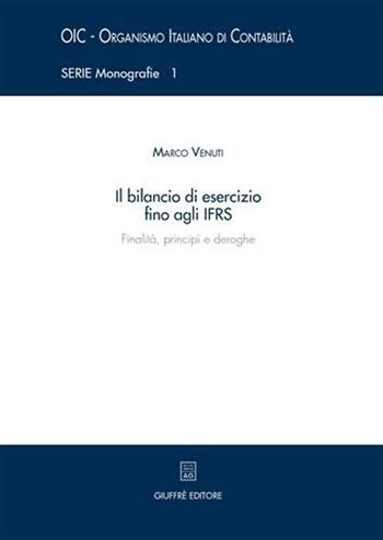 Il bilancio di esercizio fino agli IFRS. Finalità, principi e deroghe - Marco Venuti - Libro Giuffrè 2006, OIC-Organismo italiano di contabilità | Libraccio.it