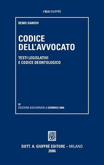 Codice dell'avvocato. Testi legislativi e codice deontologico - Remo Danovi - Libro Giuffrè 2006, I blu Giuffrè | Libraccio.it