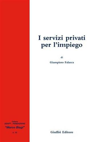 I servizi privati per l'impiego - Giampiero Falasca - Libro Giuffrè 2006, Adapt Fondazione "Marco Biagi" | Libraccio.it