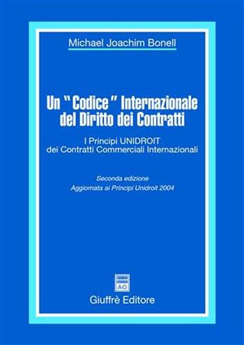 Un «codice» internazionale del diritto dei contratti. I principi Unidroit dei contratti commerciali internazionali - Michael J. Bonell - Libro Giuffrè 2006 | Libraccio.it