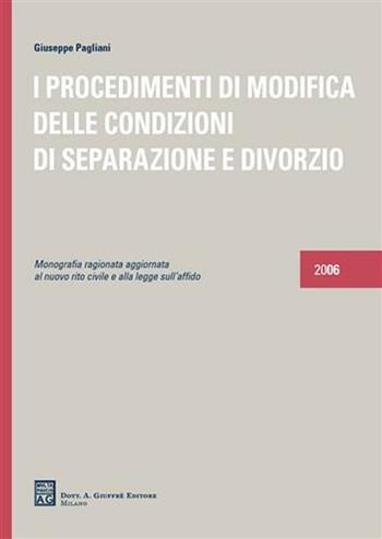 I procedimenti di modifica delle condizioni di separazione e divorzio. Monografia ragionata aggiornata al nuovo rito civile e alla legge sull'affido - Giuseppe Pagliani - Libro Giuffrè 2006 | Libraccio.it