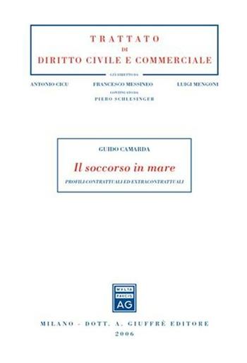 Il soccorso in mare. Profili contrattuali ed extracontrattuali - Guido Camarda - Libro Giuffrè 2006, Trattato di diritto civile e commerciale | Libraccio.it