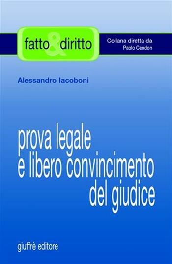 Prova legale e libero convincimento del giudice - Alessandro Iacoboni - Libro Giuffrè 2006, Fatto & diritto | Libraccio.it
