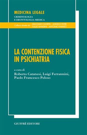 La contenzione fisica in psichiatria  - Libro Giuffrè 2006, Medicina leg. criminologia deontol. med. | Libraccio.it