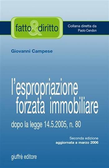 L' espropriazione forzata immobiliare. Dopo la Legge 14 maggio 2005, n. 80 - Giovanni Campese - Libro Giuffrè 2006, Fatto & diritto | Libraccio.it