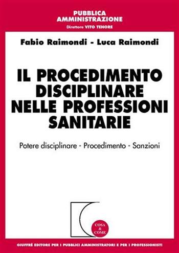 Il procedimento disciplinare nelle professioni sanitarie - Fabio Raimondi, Luca Raimondi - Libro Giuffrè 2006, Cosa & come. Pubblica amministrazione | Libraccio.it