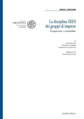 La disciplina Ires dei gruppi di imprese - Luigi Bucci, Viviana Capozzi, Marianna Gallucci - Libro Giuffrè 2006, Fond. Aristeia. Ist. ricerca dott. comm. | Libraccio.it