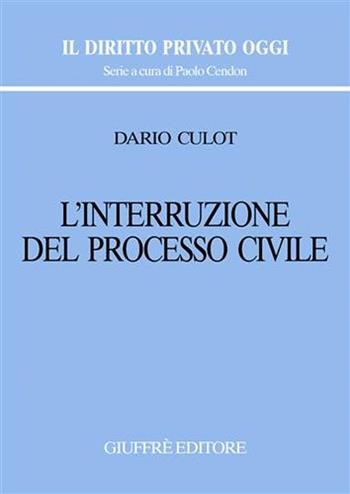 L' interruzione del processo civile - Dario Culot - Libro Giuffrè 2006, Il diritto privato oggi | Libraccio.it