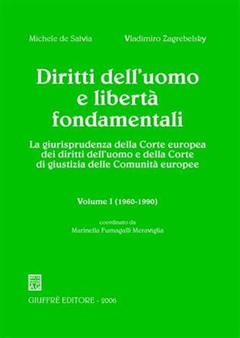 Diritti dell'uomo e libertà fondamentali. La giurisprudenza della Corte europea dei diritti dell'uomo e della Corte di Giustizia delle Comunità europee. Vol. 1: 1960-1990. - Michele De Salvia, Vladimiro Zagrebelsky - Libro Giuffrè 2006 | Libraccio.it