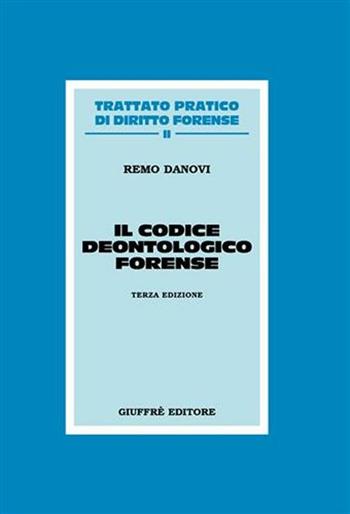 Il codice deontologico forense - Remo Danovi - Libro Giuffrè 2006, Trattato pratico di diritto forense | Libraccio.it