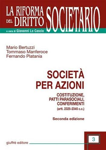 Società per azioni. Costituzione, patti parasociali, conferimenti. (artt. 2325-2345 C.c.) - Mario Bertuzzi, Tommaso Manferoce, Fernando Platania - Libro Giuffrè 2006, La riforma del diritto societario | Libraccio.it