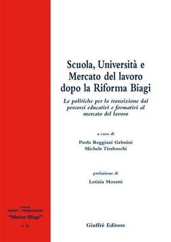 Scuola, Università e mercato del lavoro dopo la riforma Biagi. Le politiche per la transizione dai percorsi educativi e formativi al mercato del lavoro  - Libro Giuffrè 2006, Adapt Fondazione "Marco Biagi" | Libraccio.it