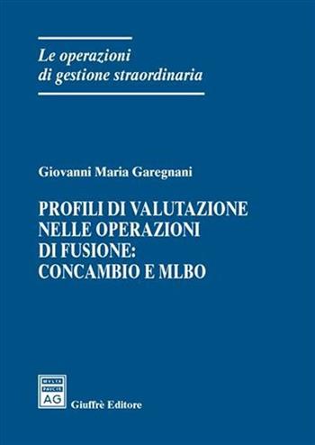 Profili di valutazione nelle operazioni di fusione: concambio e Mlbo - Giovanni Maria Garegnani - Libro Giuffrè 2006, Le operazioni di gestione straordinaria | Libraccio.it