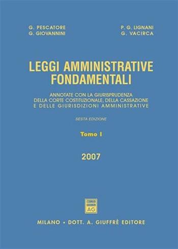 Leggi amministrative fondamentali. Annotate con la giurisprudenza della Corte costituzionale, della Cassazione e delle giurisdizioni amministrative  - Libro Giuffrè 2007 | Libraccio.it