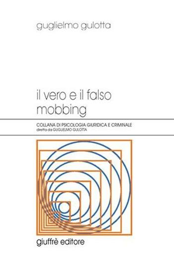 Il vero e il falso mobbing - Guglielmo Gulotta - Libro Giuffrè 2007, Psicologia giuridica e criminale | Libraccio.it