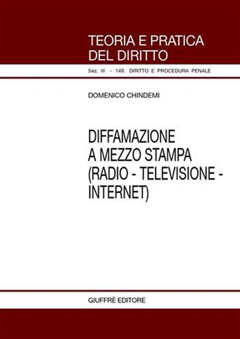 Diffamazione a mezzo stampa (radio-televisione-Internet) - Domenico Chindemi - Libro Giuffrè 2006 | Libraccio.it