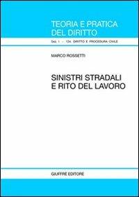 Sinistri stradali e rito del lavoro - Marco Rossetti - Libro Giuffrè 2006, Teoria pratica dir. I: dir. e proc. civ. | Libraccio.it