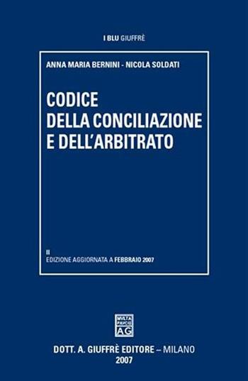 Codice della conciliazione e dell'arbitrato - Anna M. Bernini, Nicola Soldati - Libro Giuffrè 2007, I blu Giuffrè | Libraccio.it