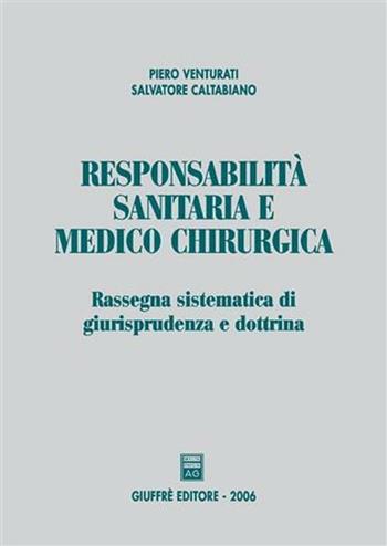 Responsabilità sanitaria e medico chirurgica. Rassegna sistematica di giurisprudenza e dottrina - Piero Venturati, Salvatore Caltabiano - Libro Giuffrè 2006 | Libraccio.it