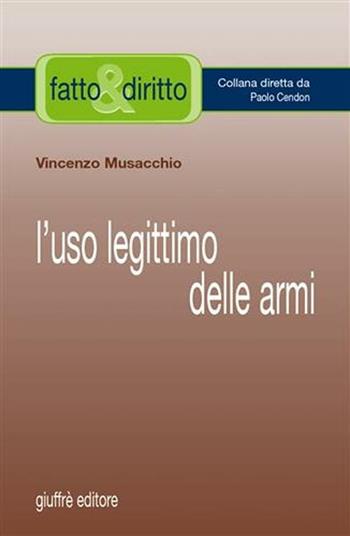 L' uso legittimo delle armi - Vincenzo Musacchio - Libro Giuffrè 2006, Fatto & diritto | Libraccio.it