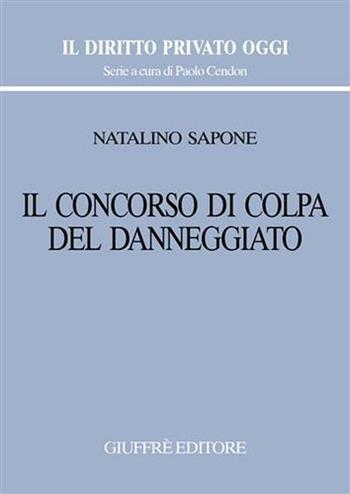 Il concorso di colpa del danneggiato - Natalino Sapone - Libro Giuffrè 2007, Il diritto privato oggi | Libraccio.it