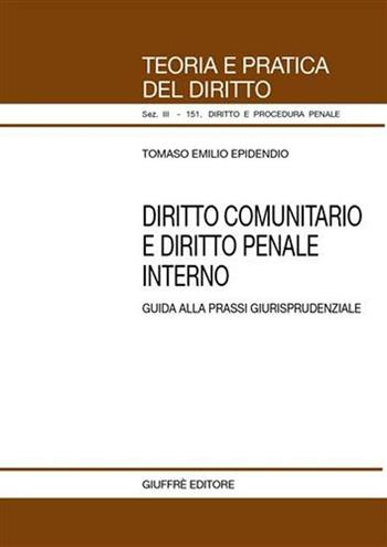 Diritto comunitario e diritto penale interno. Guida alla prassi giurisprudenziale - Tomaso E. Epidendio - Libro Giuffrè 2007, Teoria pratica dir. III: dir. proc. pen. | Libraccio.it