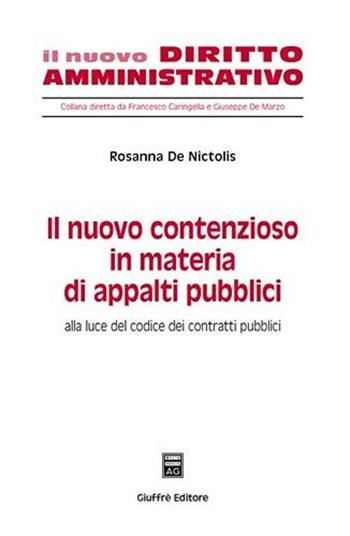 Il nuovo contenzioso in materia di appalti pubblici. Alla luce del codice dei contratti pubblici - Rosanna De Nictolis - Libro Giuffrè 2007, Il nuovo diritto amministrativo | Libraccio.it