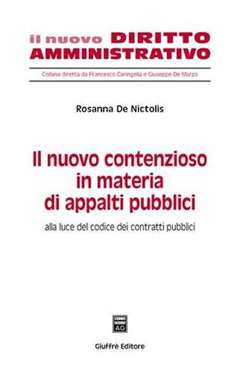 Il nuovo contenzioso in materia di appalti pubblici. Alla luce del codice dei contratti pubblici - Rosanna De Nictolis - Libro Giuffrè 2007, Il nuovo diritto amministrativo | Libraccio.it