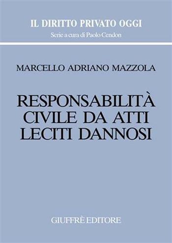 Responsabilità civile da atti leciti dannosi - Marcello Adriano Mazzola - Libro Giuffrè 2007, Il diritto privato oggi | Libraccio.it