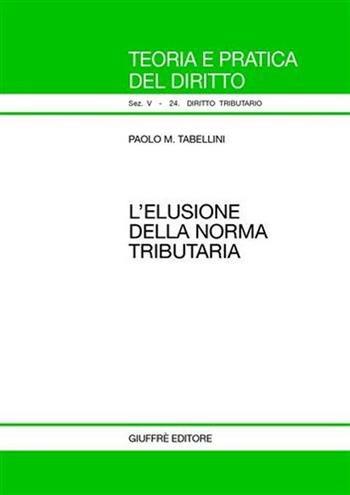 L' elusione della norma tributaria - Paolo M. Tabellini - Libro Giuffrè 2007, Teoria pratica dir. V: dir. tributario | Libraccio.it