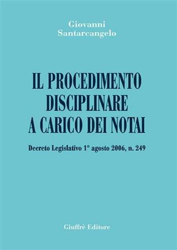 Il procedimento disciplinare a carico dei notai. Decreto Legislativo 1° agosto 2006, n. 249 - Giovanni Santarcangelo - Libro Giuffrè 2007 | Libraccio.it