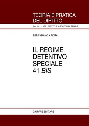 Il regime detentivo speciale 41 bis - Sebastiano Ardita - Libro Giuffrè 2007, Teoria pratica dir. III: dir. proc. pen. | Libraccio.it
