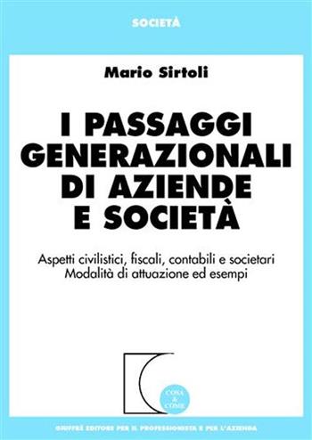 I passaggi generazionali di aziende e società. Aspetti civilistici, fiscali, contabili e societari. Modalità di attuazione ed esempi - Mario Sirtoli - Libro Giuffrè 2007, Cosa & come. Società | Libraccio.it