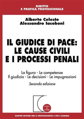 Il giudice di pace: le cause civili e i processi penali. La figura, le competenze, il giudizio, le decisioni, le impugnazioni - Alberto Celeste, Alessandro Iacoboni - Libro Giuffrè 2007, Cosa & come. Diritto e pratica profess. | Libraccio.it