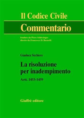 La risoluzione per inadempimento. Artt. 1453-1459 - Gianluca Sicchiero - Libro Giuffrè 2007, Il codice civile. Commentario | Libraccio.it
