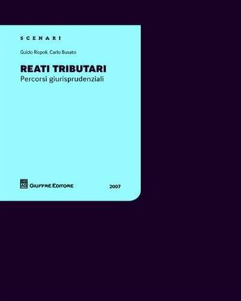 Reati tributari. Percorsi giurisprudenziali - Guido Rispoli, Carlo Busato - Libro Giuffrè 2007 | Libraccio.it