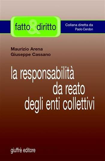 La responsabilità da reato degli enti collettivi - Maurizio Arena, Giuseppe Cassano - Libro Giuffrè 2007, Fatto & diritto | Libraccio.it