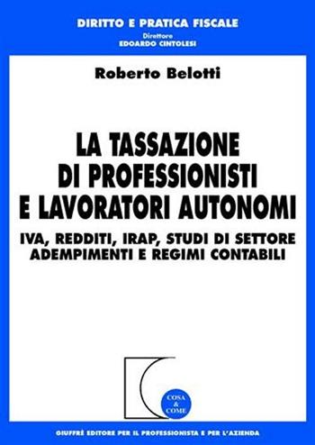 La tassazione di professionisti e lavoratori autonomi. IVA, redditi, Irap, studi di settore, adempimenti e regimi contabili - Roberto Belotti - Libro Giuffrè 2007, Cosa & come. Diritto e pratica fiscale | Libraccio.it