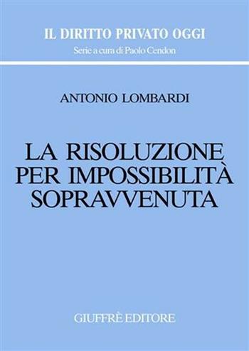 La risoluzione per impossibilità sopravvenuta - Antonio Lombardi - Libro Giuffrè 2007, Il diritto privato oggi | Libraccio.it